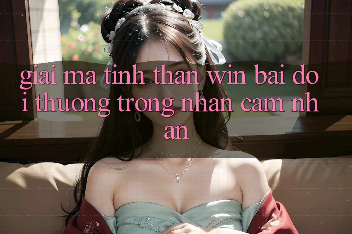 Giải Mã Tinh Thần “Win - Bại - Đổi Thưởng” Trong Nhận cảm nhận Giải Mã Tinh Thần “Win - Bại - Đổi Thưởng” Trong Nhận cảm nhận