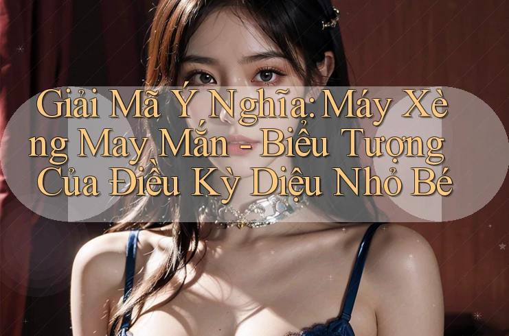 Giải Mã Ý Nghĩa: Máy Xèng May Mắn - Biểu Tượng Của Điều Kỳ Diệu Nhỏ Bé Giải Mã Ý Nghĩa: Máy Xèng May Mắn - Biểu Tượng Của Điều Kỳ Diệu Nhỏ Bé