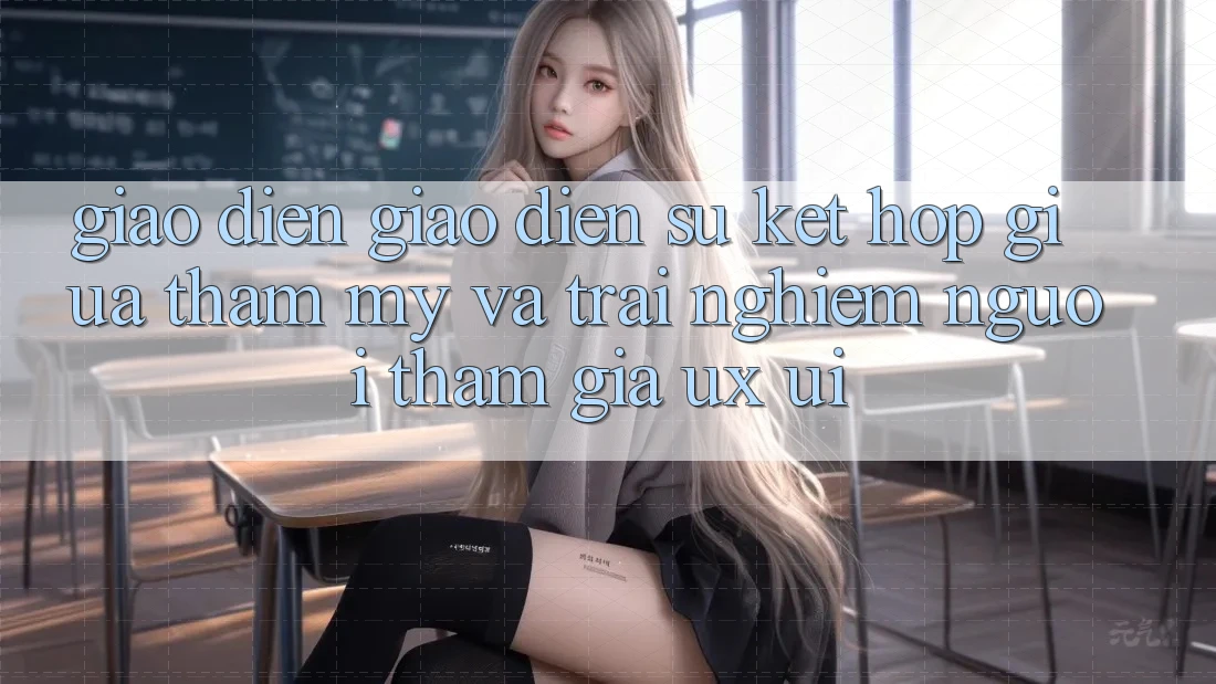 Giao diện Giao Diện: Sự Kết hợp Giữa Thẩm Mỹ Và Trải Nghiệm Người tham gia (UX/UI) Giao diện Giao Diện: Sự Kết hợp Giữa Thẩm Mỹ Và Trải Nghiệm Người tham gia (UX/UI)