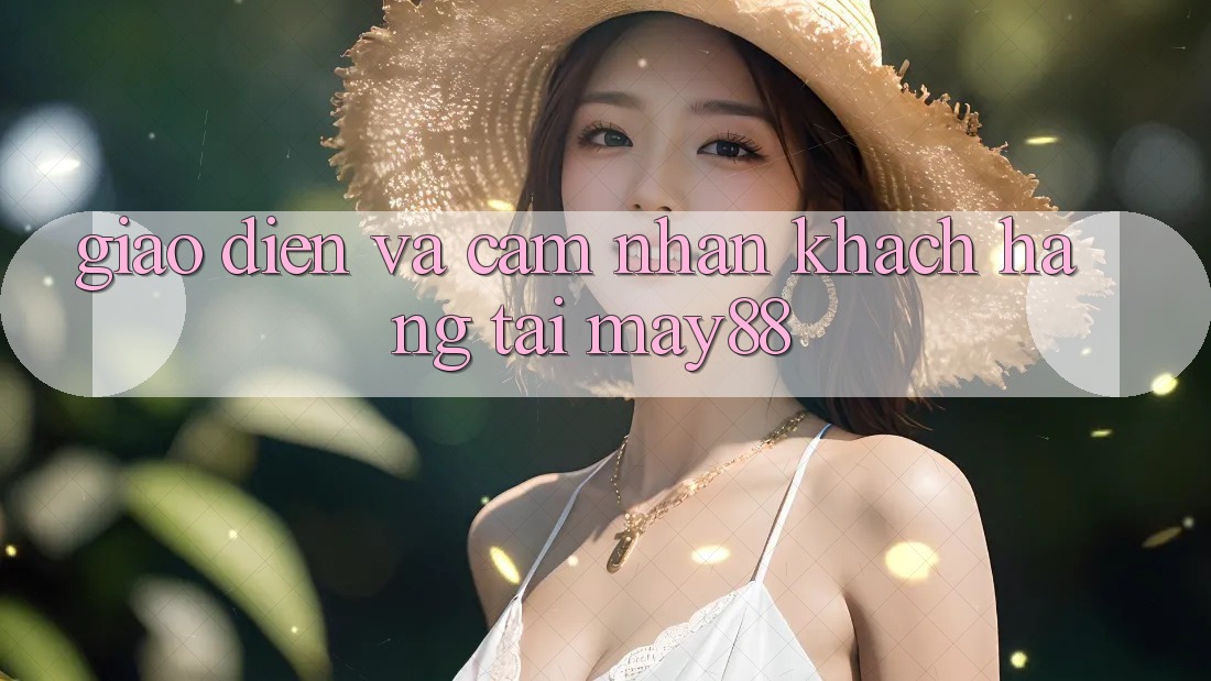 Giao Diện và Cảm nhận Khách hàng Tại May88 Giao Diện và Cảm nhận Khách hàng Tại May88