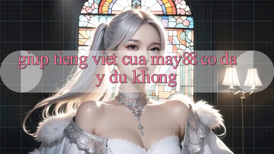 Giúp tiếng Việt của may88 có đầy đủ không? Giúp tiếng Việt của may88 có đầy đủ không?