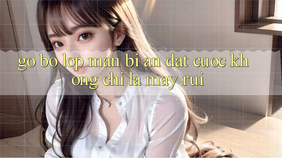Gỡ Bỏ Lớp Màn Bí Ẩn: Đặt cược Không Chỉ Là May Rủi Gỡ Bỏ Lớp Màn Bí Ẩn: Đặt cược Không Chỉ Là May Rủi
