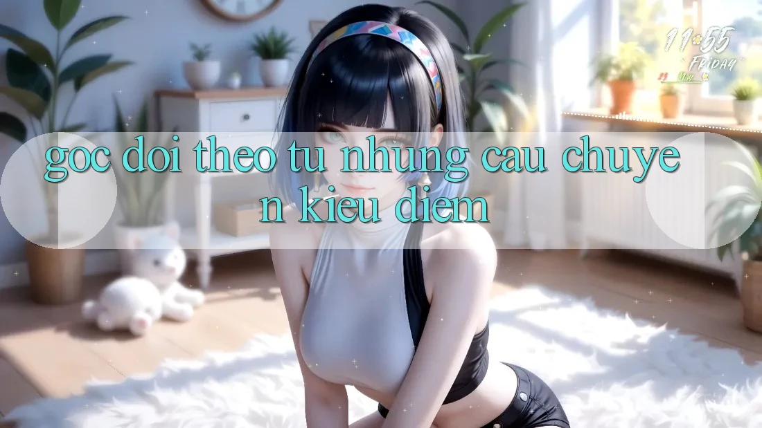 Góc Dõi theo Từ Những Câu Chuyện Kiều diễm Góc Dõi theo Từ Những Câu Chuyện Kiều diễm