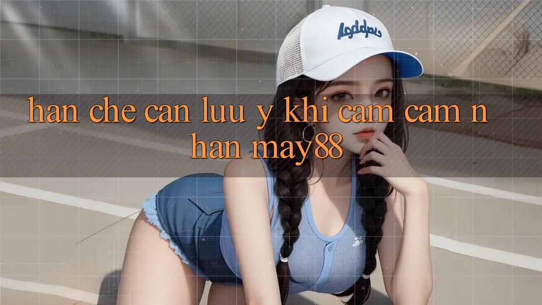 Hạn chế cần lưu ý khi cảm cảm nhận may88 Hạn chế cần lưu ý khi cảm cảm nhận may88