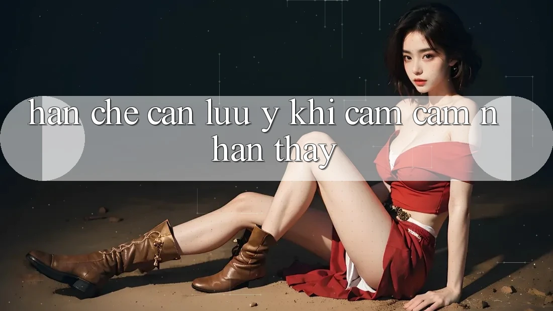 Hạn chế cần lưu ý khi cảm cảm nhận thấy Hạn chế cần lưu ý khi cảm cảm nhận thấy