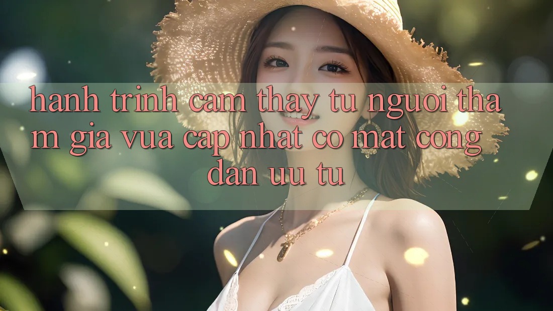 Hành Trình Cảm thấy: Từ Người tham gia Vừa cập nhật Có mặt Công Dân Ưu Tú Hành Trình Cảm thấy: Từ Người tham gia Vừa cập nhật Có mặt Công Dân Ưu Tú