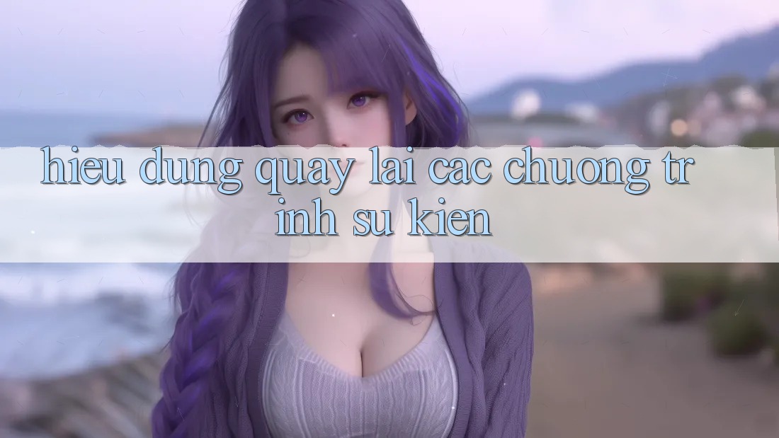 Hiểu Đúng Quay lại Các Chương Trình Sự kiện