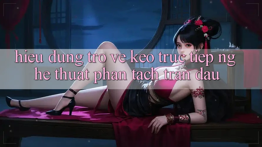 Hiểu Đúng Trở về “Kèo Trực Tiếp” - Nghệ Thuật Phân Tách Trận Đấu Hiểu Đúng Trở về “Kèo Trực Tiếp” - Nghệ Thuật Phân Tách Trận Đấu