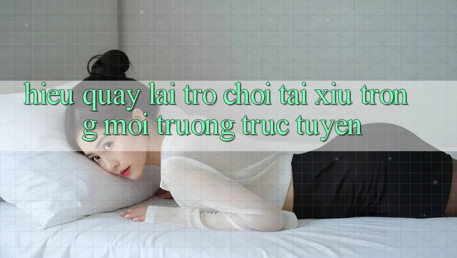 Hiểu Quay lại Trò Chơi Tài Xỉu Trong Môi Trường Trực Tuyến