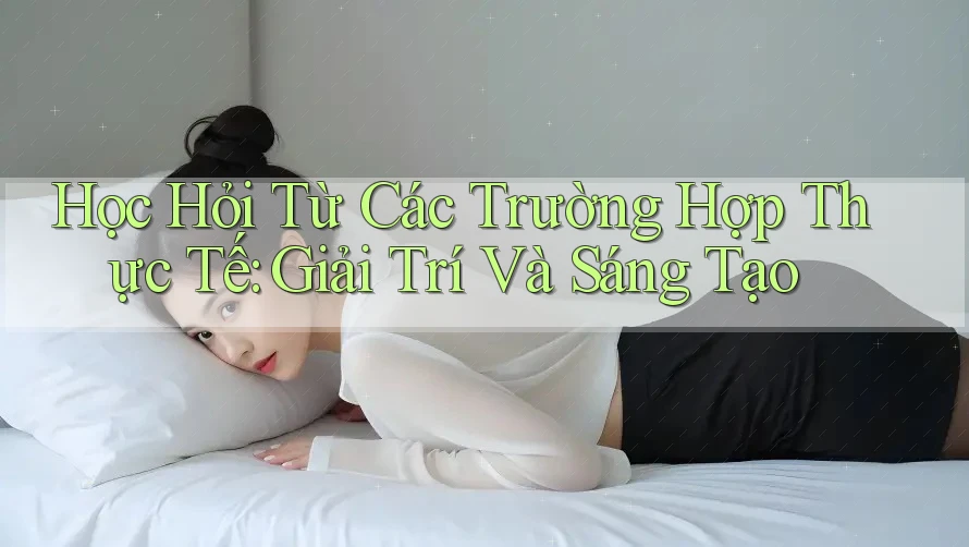 Học Hỏi Từ Các Trường Hợp Thực Tế: Giải Trí Và Sáng Tạo