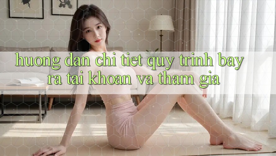 Hướng Dẫn Chi Tiết Quy Trình Bày ra tài khoản Và Tham Gia Hướng Dẫn Chi Tiết Quy Trình Bày ra tài khoản Và Tham Gia