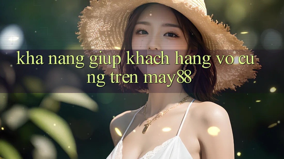 Khả năng giúp khách hàng vô cùng trên May88 Khả năng giúp khách hàng vô cùng trên May88