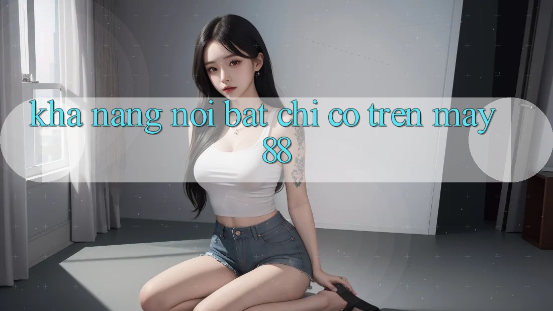Khả năng nổi bật chỉ có trên May88 Khả năng nổi bật chỉ có trên May88