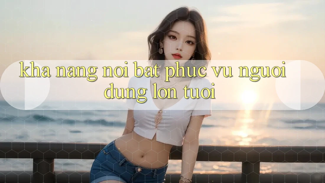 Khả năng nổi bật phục vụ người dùng lớn tuổi Khả năng nổi bật phục vụ người dùng lớn tuổi