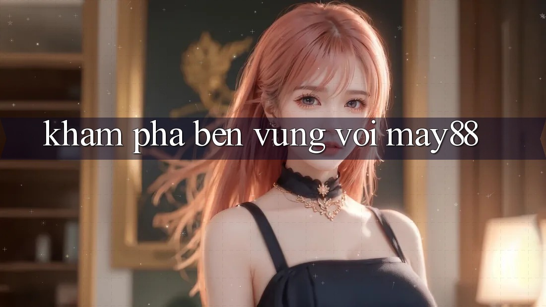 Khám phá bền vững với may88 Khám phá bền vững với may88