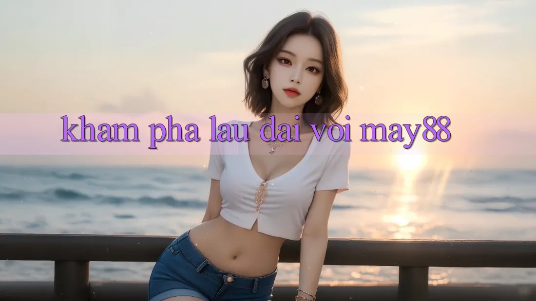 Khám phá lâu dài với may88