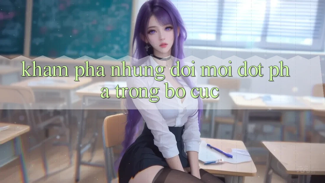 Khám Phá Những Đổi Mới Đột Phá Trong Bố cục Khám Phá Những Đổi Mới Đột Phá Trong Bố cục