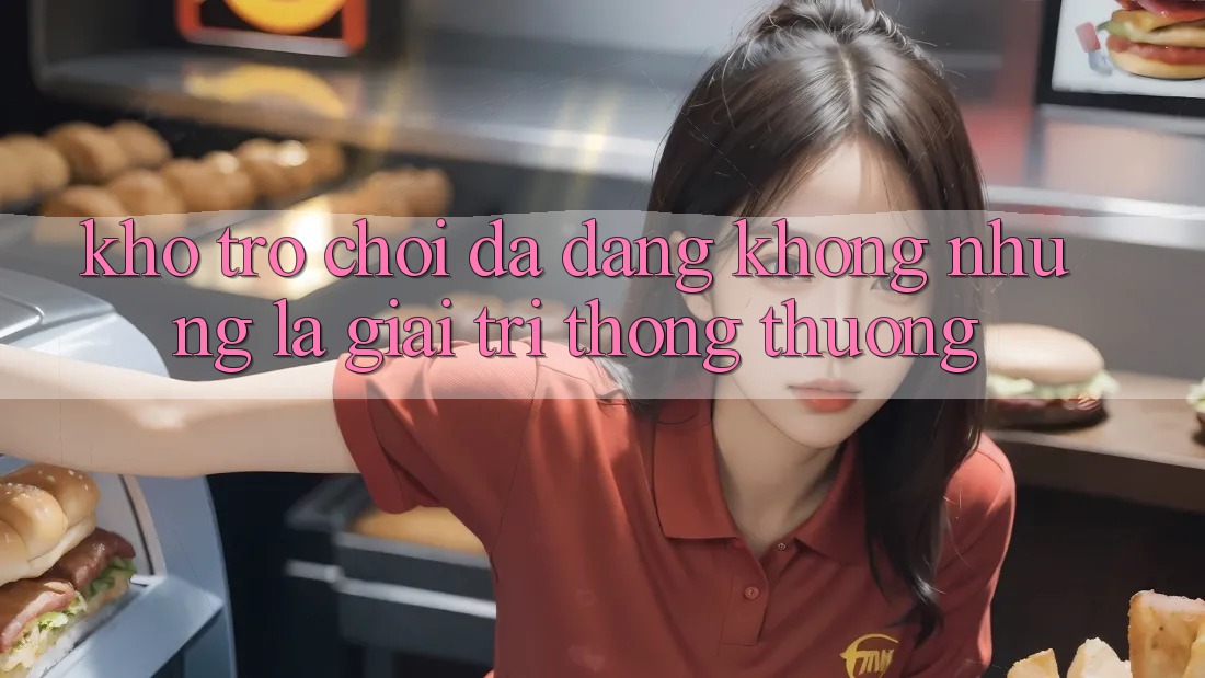 Kho trò chơi đa dạng – Không những là giải trí thông thường Kho trò chơi đa dạng – Không những là giải trí thông thường