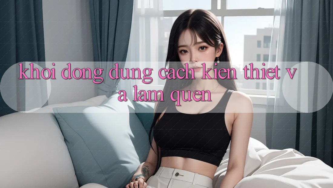 Khởi động Đúng Cách: Kiến thiết và Làm Quen Khởi động Đúng Cách: Kiến thiết và Làm Quen