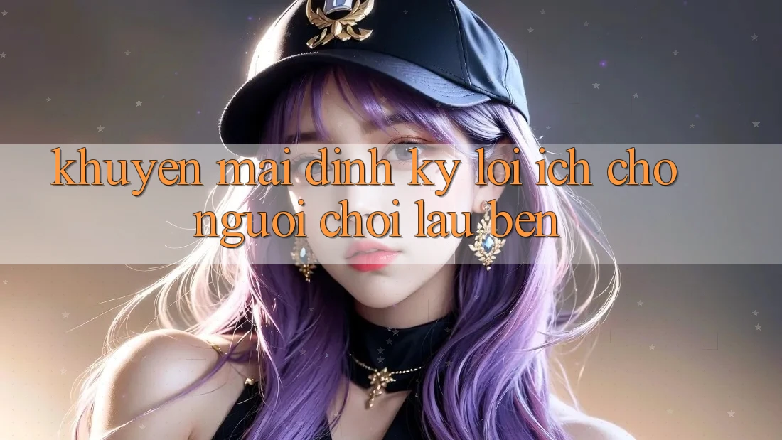 Khuyến mãi định kỳ – Lợi ích cho người chơi lâu bền Khuyến mãi định kỳ – Lợi ích cho người chơi lâu bền