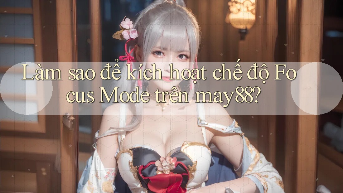 Làm sao để kích hoạt chế độ Focus Mode trên may88? Làm sao để kích hoạt chế độ Focus Mode trên may88?