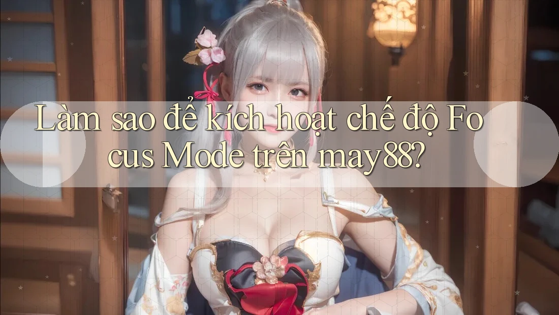 Làm sao để kích hoạt chế độ Focus Mode trên may88? Làm sao để kích hoạt chế độ Focus Mode trên may88?