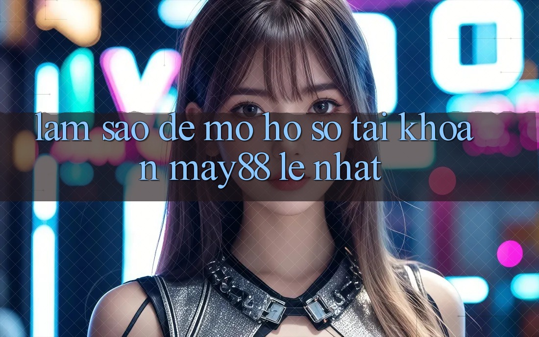 Làm sao để mở hồ sơ tài khoản may88 lẹ nhất? Làm sao để mở hồ sơ tài khoản may88 lẹ nhất?