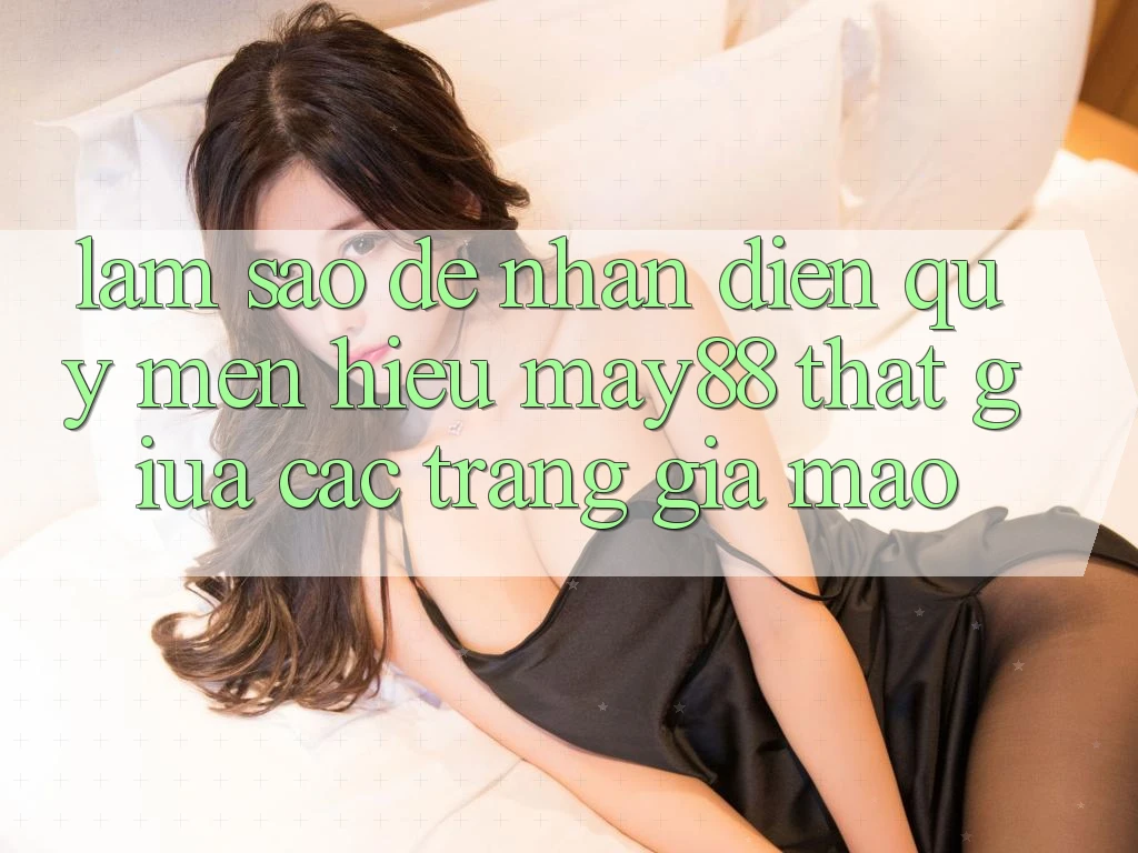 Làm sao để nhận diện quý mến hiệu may88 thật giữa các trang giả mạo? Làm sao để nhận diện quý mến hiệu may88 thật giữa các trang giả mạo?