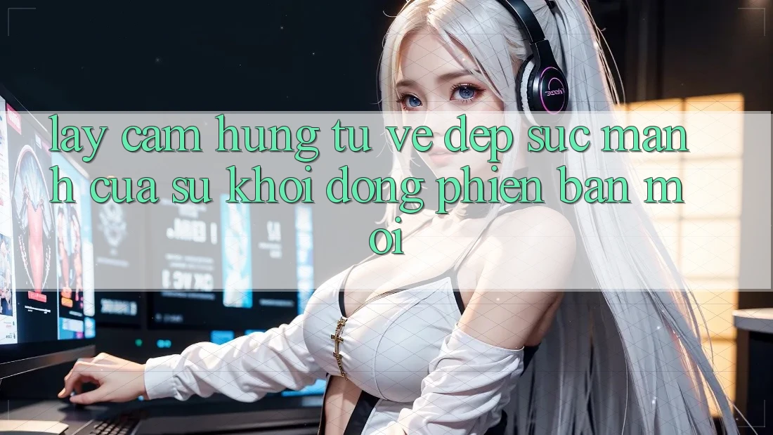 Lấy Cảm Hứng Từ Vẻ Đẹp: Sức Mạnh Của Sự Khởi động Phiên bản mới Lấy Cảm Hứng Từ Vẻ Đẹp: Sức Mạnh Của Sự Khởi động Phiên bản mới