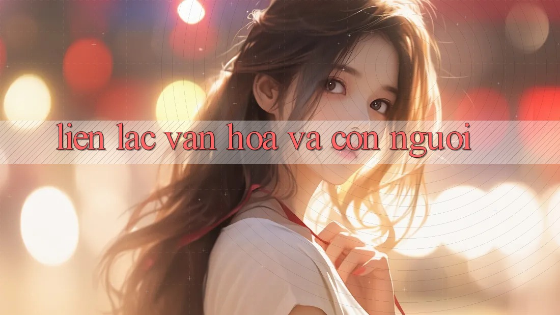 Liên lạc Văn Hóa Và Con Người