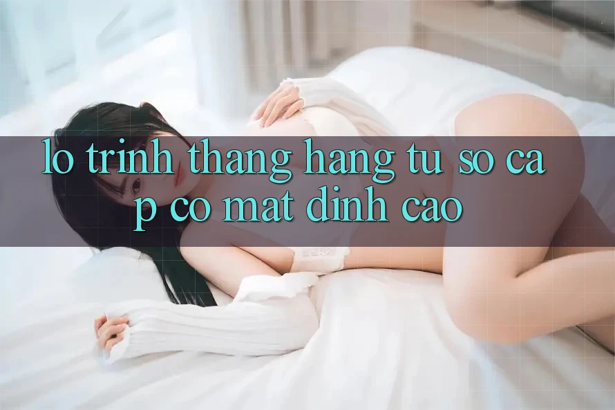 Lộ Trình Thăng Hạng: Từ Sơ Cấp Có mặt Đỉnh Cao Lộ Trình Thăng Hạng: Từ Sơ Cấp Có mặt Đỉnh Cao