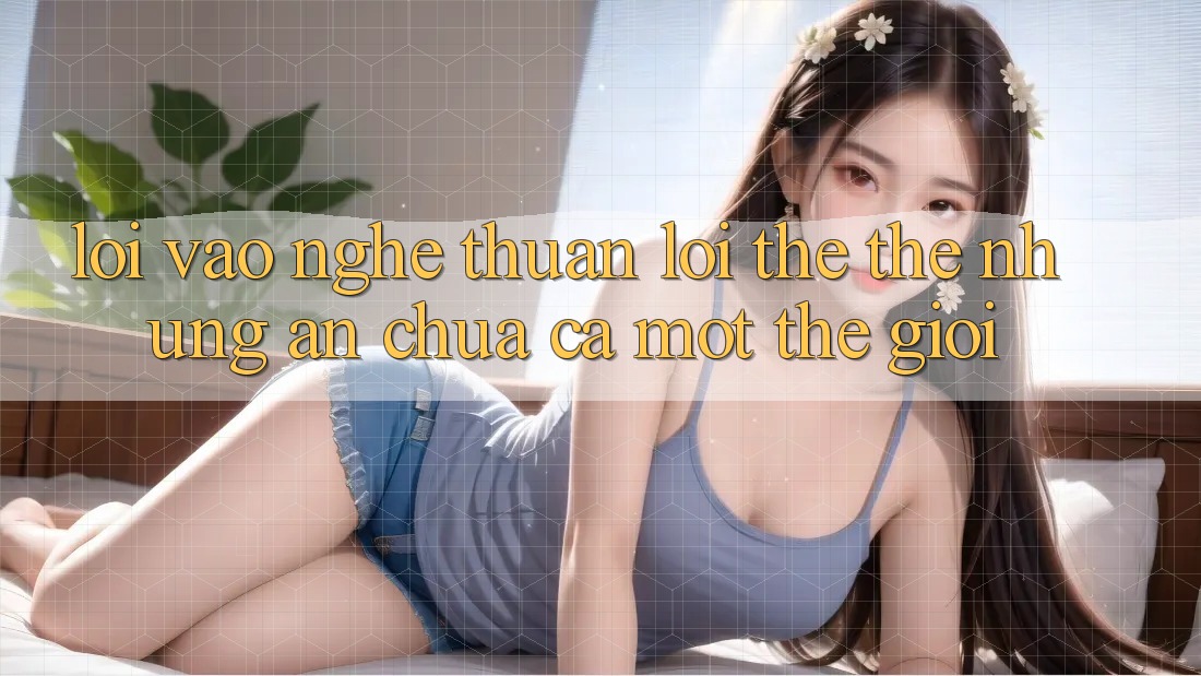 “Lối Vào” – Nghe Thuận lợi Thế thế nhưng Ẩn Chứa Cả Một Thế Giới “Lối Vào” – Nghe Thuận lợi Thế thế nhưng Ẩn Chứa Cả Một Thế Giới