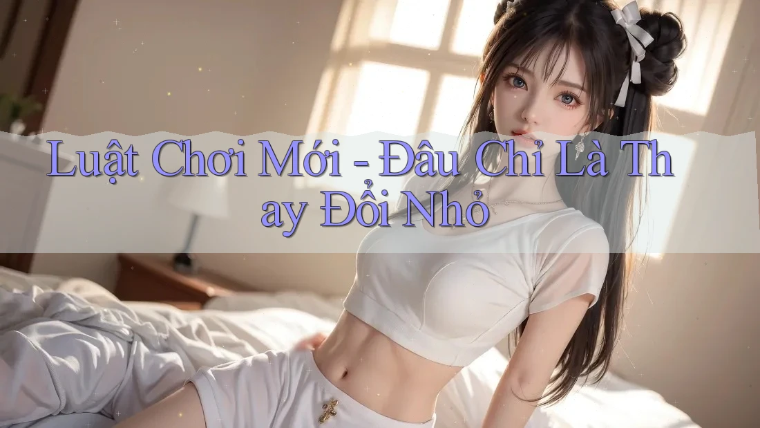 Luật Chơi Mới - Đâu Chỉ Là Thay Đổi Nhỏ