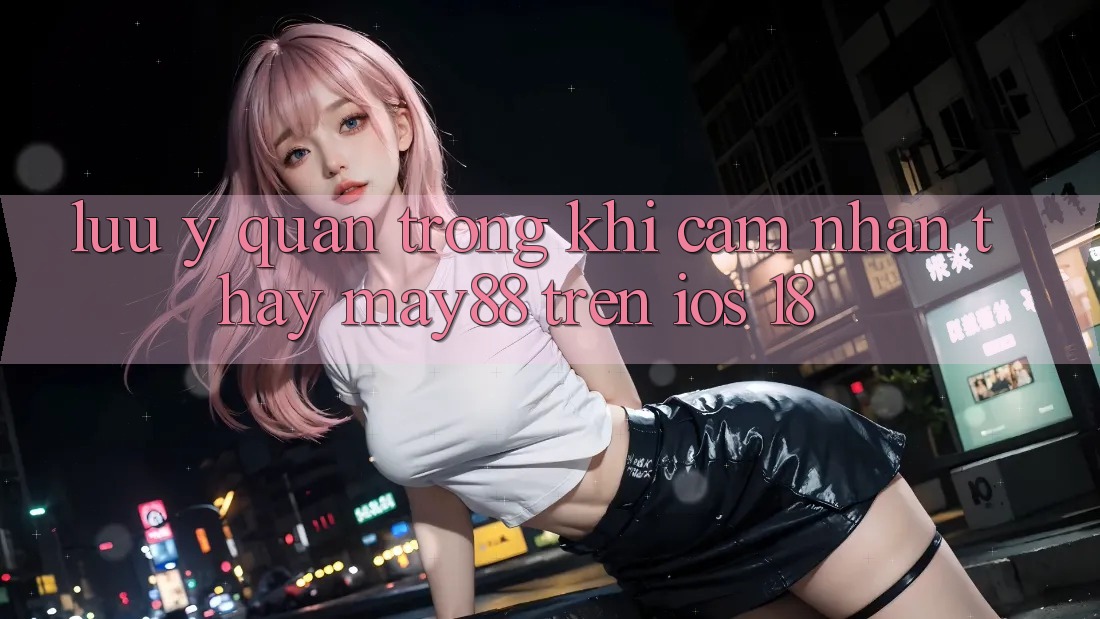 Lưu ý quan trọng khi cảm nhận thấy may88 trên iOS 18 Lưu ý quan trọng khi cảm nhận thấy may88 trên iOS 18