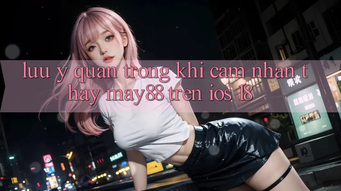 Lưu ý quan trọng khi cảm nhận thấy may88 trên iOS 18 Lưu ý quan trọng khi cảm nhận thấy may88 trên iOS 18