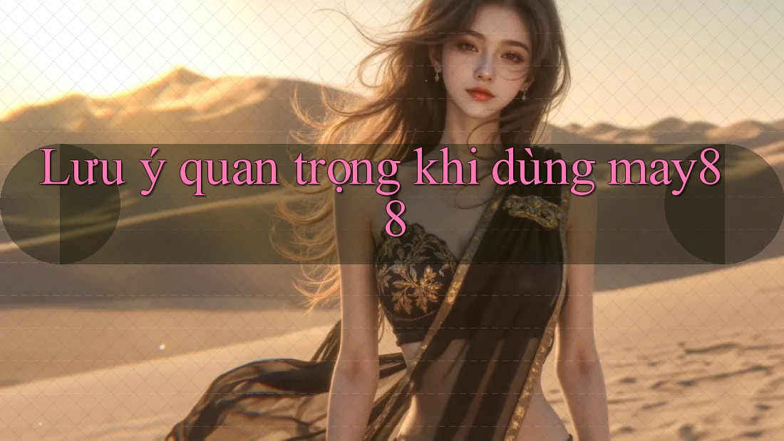 Lưu ý quan trọng khi dùng may88