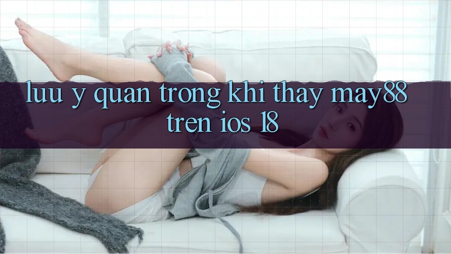 Lưu ý quan trọng khi thấy may88 trên iOS 18 Lưu ý quan trọng khi thấy may88 trên iOS 18