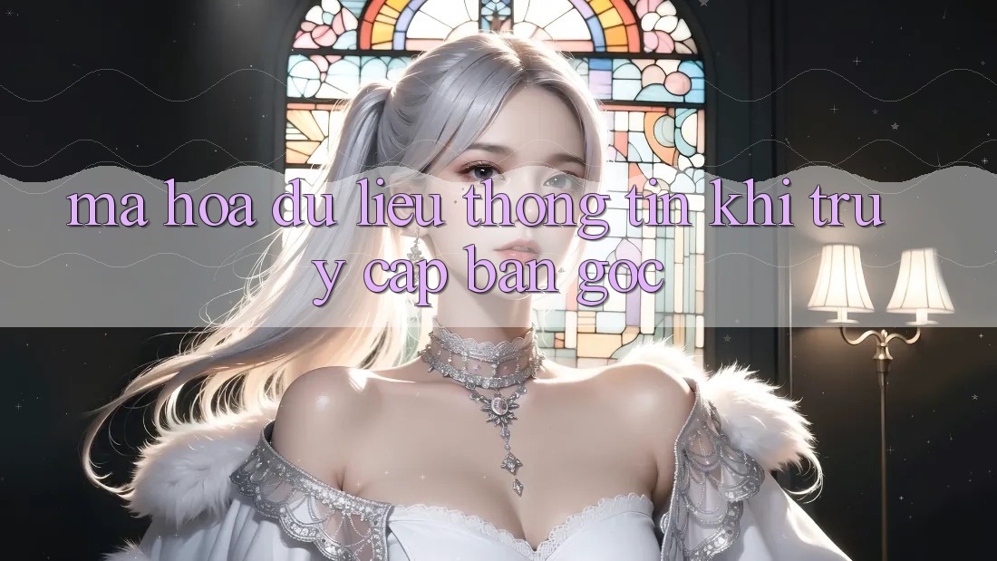 Mã hóa dữ liệu thông tin khi truy cập bản gốc Mã hóa dữ liệu thông tin khi truy cập bản gốc