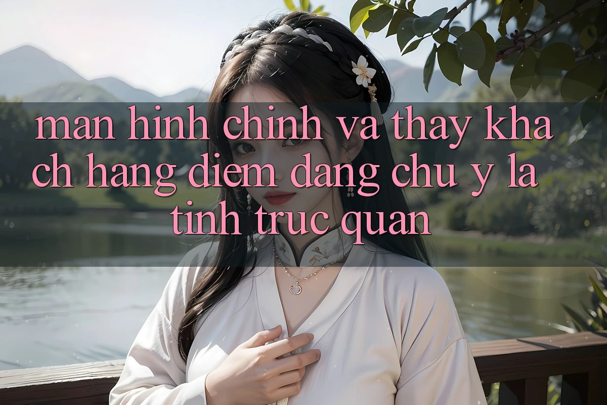 Màn hình chính và thấy khách hàng: Điểm đáng chú ý là tính trực quan Màn hình chính và thấy khách hàng: Điểm đáng chú ý là tính trực quan