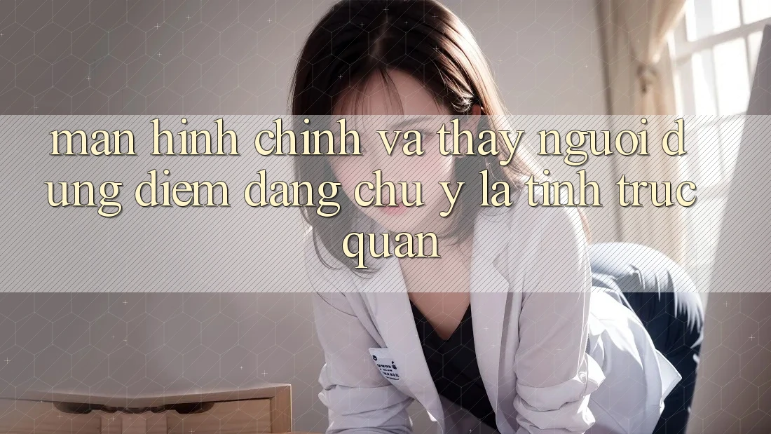 Màn hình chính và thấy người dùng: Điểm đáng chú ý là tính trực quan Màn hình chính và thấy người dùng: Điểm đáng chú ý là tính trực quan