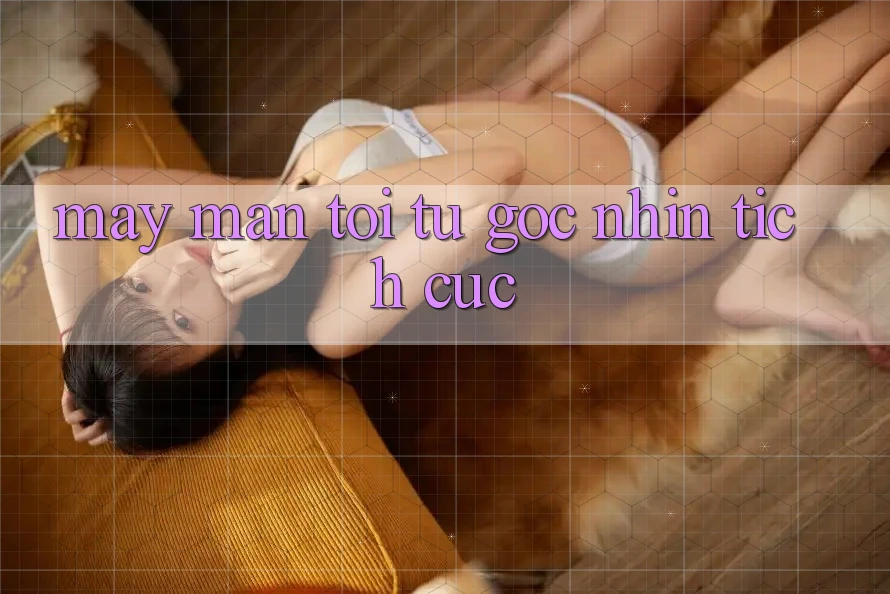 May Mắn Tới Từ Góc Nhìn Tích Cực