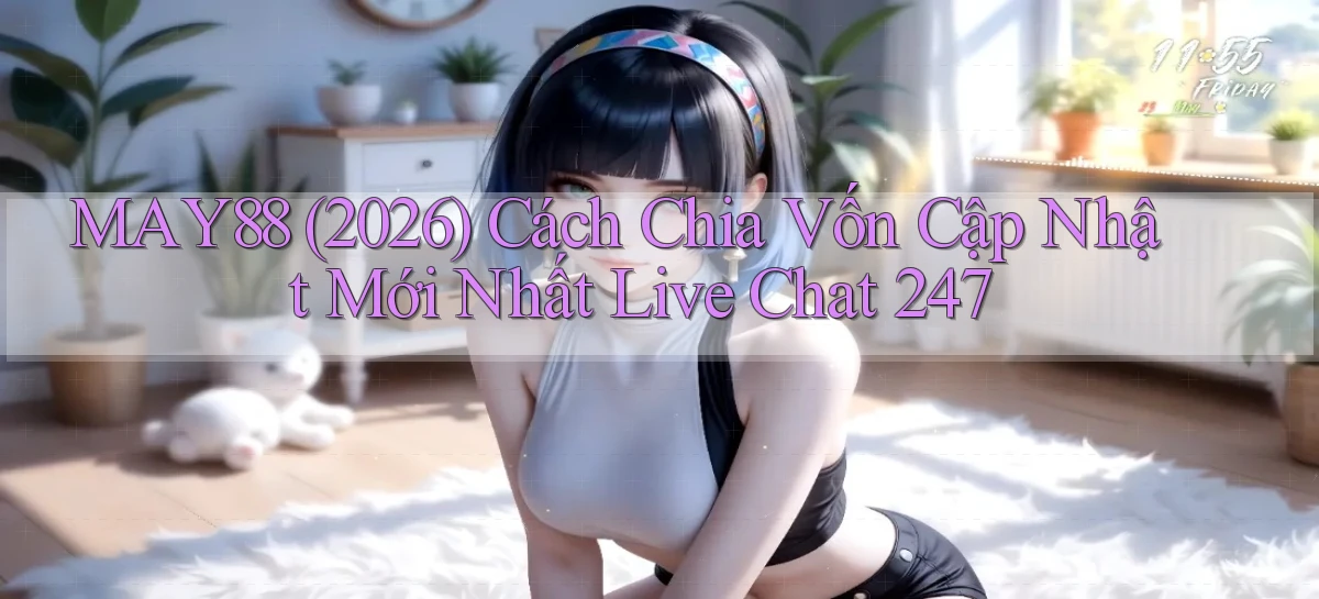may88 (2026) cách chia vốn cập nhật mới nhất live chat 247