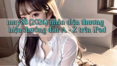 may88 (2026) nhận diện thương hiệu hướng dẫn A   Z trên iPad