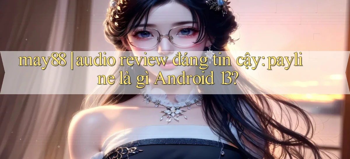 may88 audio review đáng tin cậy payline là gì Android 13