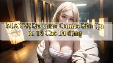 may88  baccarat games bản quốc tế cho di động