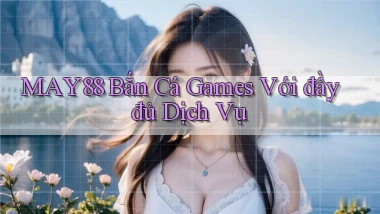 may88  bắn cá games với đầy đủ dịch vụ