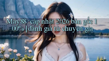 May88 cập nhật 2026 bản gốc 100% đánh giá từ chuyên gia