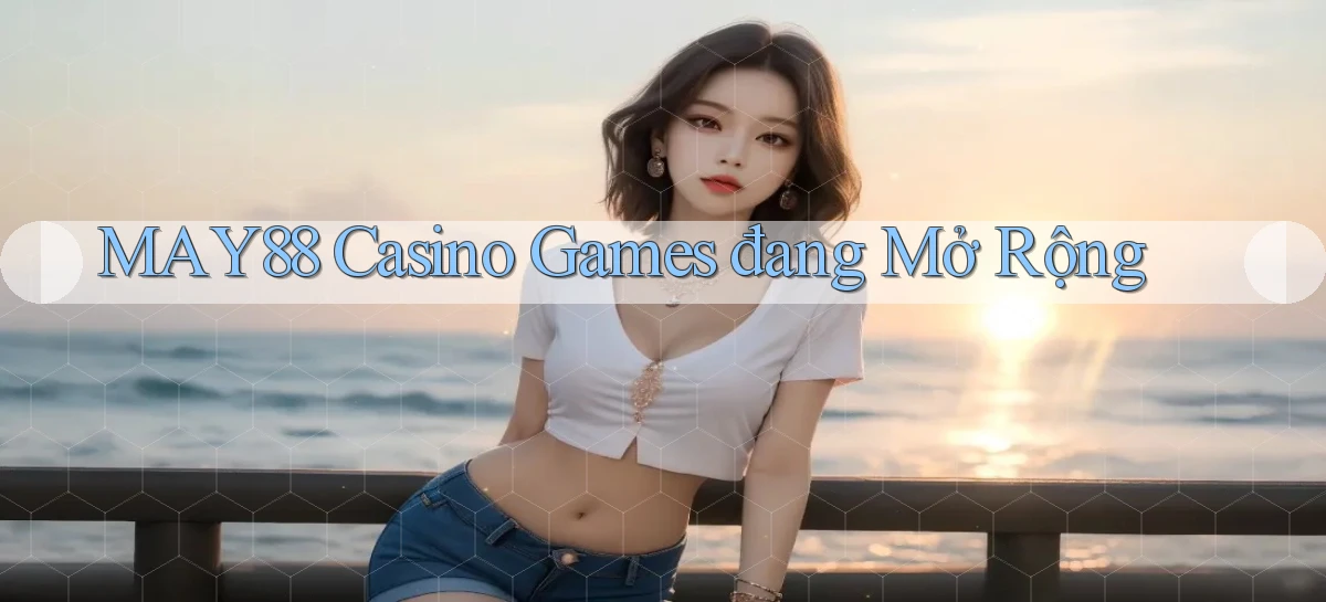 may88  casino games đang mở rộng