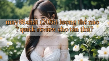 may88 chất (2026) lượng thế nào quick review cho tân thủ