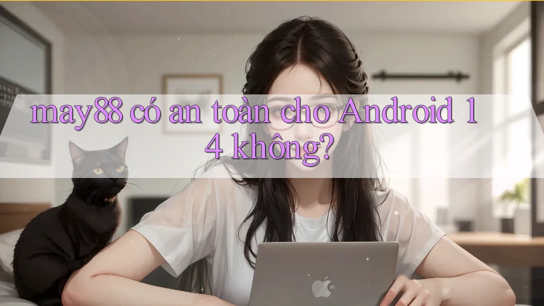may88 có an toàn cho Android 14 không? may88 có an toàn cho Android 14 không?